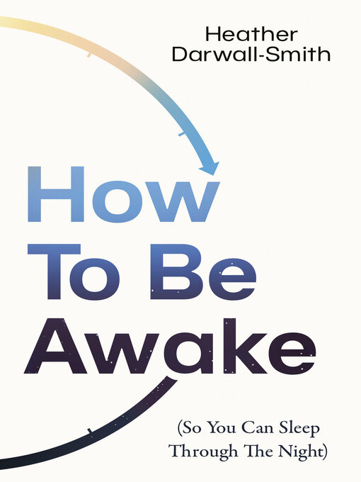 Title details for How to Be Awake (So You Can Sleep Through the Night) by Heather Darwall-Smith - Wait list